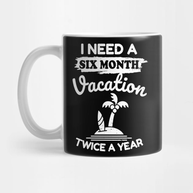 I Need A Six Month Vacation Twice A Year by victorstore